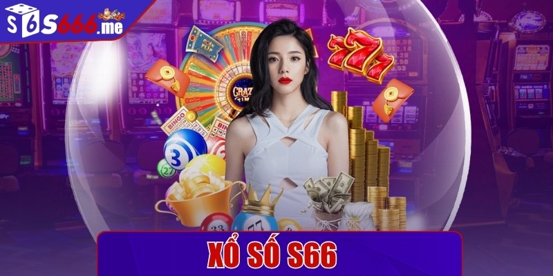 Xổ số S66 - Lựa chọn giải trí giúp đề thủ kiếm lời nhanh
